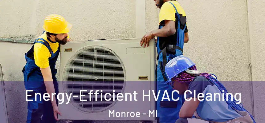Energy-Efficient HVAC Cleaning Monroe - MI