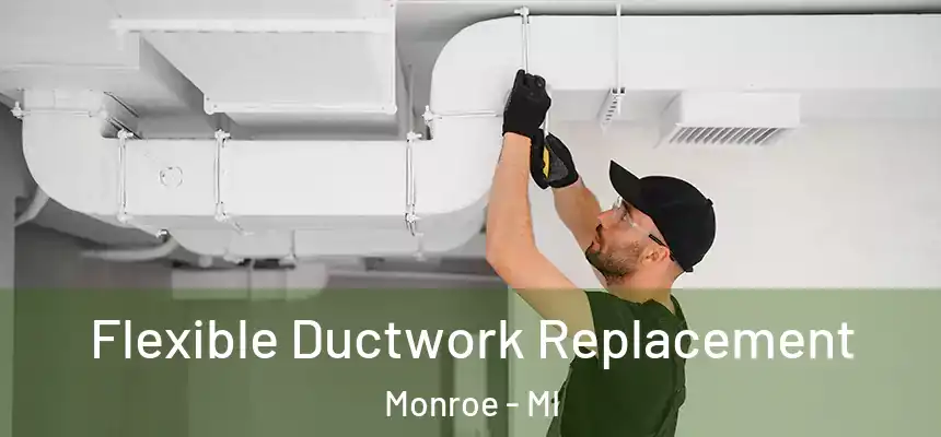  Flexible Ductwork Replacement Monroe - MI