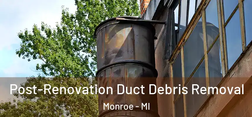 Post-Renovation Duct Debris Removal Monroe - MI